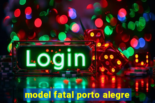 model fatal porto alegre